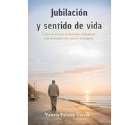 Jubilación y sentido de la vida: Cómo reconstruir la identidad, el propósito y la serenidad emocional en la madurez