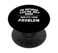 Jubilado 2025 No Eres Ahora Es tu Problema Jubilación PopSockets PopGrip Adhesivo