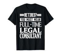 ¿Jubilado? Ahora consultor Legal a Tiempo Completo Camiseta