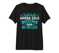 Jubilado Ahora Sólo Trabajo para Mi Mujer Jubilado Hombre Camiseta Premium