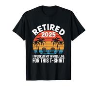 Jubilado en 2025 Trabajé Toda mi Vida por Esta Camiseta Camiseta