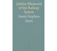 Jubilee Memorial of the Railway System: A History of the Stockton and Darlington Railway, and a Record of Its Results