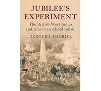 Jubilee's Experiment: The British West Indies and American Abolitionism (Slaveries since Emancipation)
