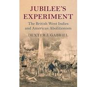 Jubilee's Experiment: The British West Indies and American Abolitionism (Slaveries since Emancipation)