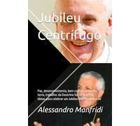 Jubileu Centrífugo: Paz, desenvolvimento, bem comum, moradia, terra, trabalho: da Doutrina Social da Igreja, ideias para celebrar um Jubileu aberto ao mundo (Série "Da Terra ao Céu")