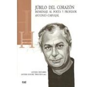 Jubilo Del Corazon: Homenaje Al Poeta Y Profesor Antonio Carvajal