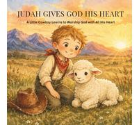 Judah Gives GOD His Heart: A Little Cowboy Learns to Worship God with All His Heart