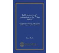 Judah Messer Leon's commentary on the "Vetus logica,": a study based on three mss., with a glossary of Hebrew logical and philosophical terms