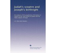 Judah's sceptre and Joseph's birthright: An analysis of the prophecies of Scripture in regard to the royal family of Judah and the many nations of Israel
