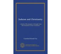 Judaism and Christianity: a sketch of the progress of thought from Old Testament to New Testament