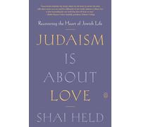 Judaism Is About Love: Recovering the Heart of Jewish Life