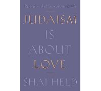Judaism Is About Love: Recovering the Heart of Jewish Life