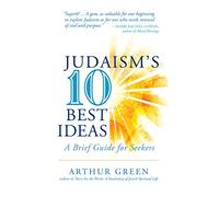 Judaism’s Ten Best Ideas: A Brief Guide for Seekers