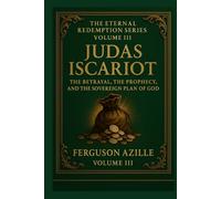 Judas Iscariot: A 6×9 Hardcover Biblical Study on Betrayal, Prophecy, Predestination, and God’s Sovereign Plan | Deep Scripture Commentary and Theological Insight | Eternal Redemption Series