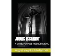 JUDAS ISCARIOT: A DIVINE PURPOSE MISUNDERSTOOD