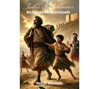 Judas & Johannes - Die Flamme des Widerstands (Band 4/4): Ein historischer Roman über eine Freundschaft und den Beginn eines Aufstands | 6 n. Chr. | ... Jh. v. Chr. (Schicksalswege der Jahrhunderte)