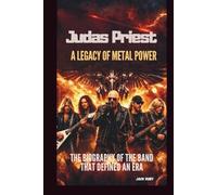 JUDAS PRIEST: A LEGACY OF METAL POWER: THE BIOGRAPHY OF THE BAND THAT DEFINED AN ERA