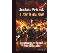 JUDAS PRIEST: A LEGACY OF METAL POWER: THE BIOGRAPHY OF THE BAND THAT DEFINED AN ERA