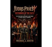 JUDAS PRIEST Defenders of the Faith: The Evolution, Influence, and Power of Heavy Metal's Pioneers