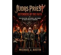 JUDAS PRIEST Defenders of the Faith: The Evolution, Influence, and Power of Heavy Metal's Pioneers