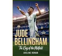Jude Bellingham: The King of the Midfield: How a Young Prodigy Became Real Madrid's Star and England's Future