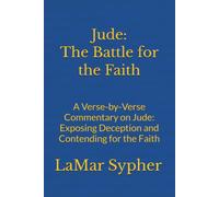 Jude: The Battle for the Faith: A Verse-by-Verse Commentary on Jude: Exposing Deception and Contending for the Faith