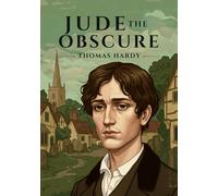 Jude the Obscure: A Powerful Tale of Love, Loss, and Defiance by Thomas Hardy