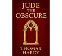 Jude the Obscure: A powerful Victorian tale exploring failed ambitions love defiance of convention and the cruel limitations of class and morality in a rigid society