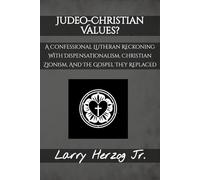 Judeo-Christian Values?: A Confessional Lutheran Reckoning with Dispensationalism, Christian Zionism, and the Gospel They Replaced