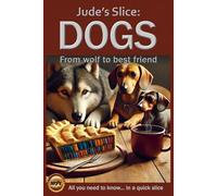 Jude's Slice: Dogs: From wolf to best friend (Jude's Slices - all you need to know in a quick slice)