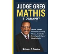 JUDGE GREG MATHIS BIOGRAPHY: The Street Judge Who Transformed Lives Through Television, Urban Justice, Community Leadership, and Judicial Inspiration