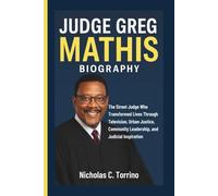 JUDGE GREG MATHIS BIOGRAPHY: The Street Judge Who Transformed Lives Through Television, Urban Justice, Community Leadership, and Judicial Inspiration