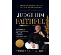 Judge Him Faithful: Holding Fast to God’s Faithfulness When Life Contradicts the Prophetic Word