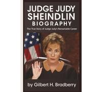 JUDGE JUDY SHEINDLIN BIOGRAPHY: The True Story of Judge Judy’s Remarkable Career