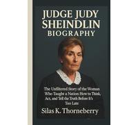 JUDGE JUDY SHEINDLIN BIOGRAPHY: The Unfiltered Story of the Woman Who Taught a Nation How to Think, Act, and Tell the Truth Before It’s Too Late