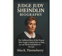 JUDGE JUDY SHEINDLIN BIOGRAPHY: The Unfiltered Story of the Woman Who Taught a Nation How to Think, Act, and Tell the Truth Before It’s Too Late