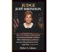 JUDGE JUDY SHEINDLIN: How a No-Nonsense Courtroom Icon Revolutionized Daytime TV, Built a Billion-Dollar Brand, and Became America’s Most Feared and Loved Legal Voice- A BIOGRAPHY