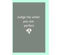 Judge me when you are perfect: duh!
