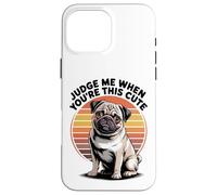 Judge Me When You're This Cute | Retro Pug Dog Carcasa para iPhone 16 Pro Max