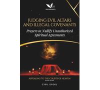 Judging Evil Altars and Illegal Covenants: Prayers to Nullify Unauthorized Spiritual Agreements (Appealing to the Courts of Heaven)