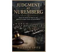 JUDGMENT AT NUREMBERG: From the Ruins of War to the Birth of Global Legal Accountability