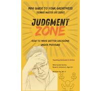 Judgment Zone: How to Make Better Decisions Under Pressure, Read People Clearly, and Protect Your Future (Teenage Master Life)