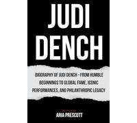 JUDI DENCH: Biography of Judi Dench - From Humble Beginnings to Global Fame, Iconic Performances, and Philanthropic Legacy (Biographies of the Greatest Actors and Entertainers)