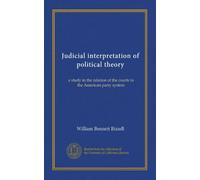Judicial interpretation of political theory: a study in the relation of the courts to the American party system
