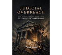 JUDICIAL OVERREACH: How American Courts Seized Power the Constitution Never Gave Them (The Accountability Series)