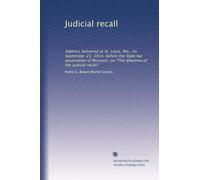 Judicial recall: Address delivered at St. Louis, Mo., on September 23, 1914, before the State bar association of Missouri, on "The dilemma of the judicial recall,": Volume 2