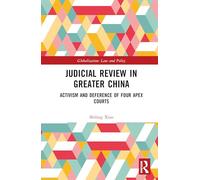 Judicial Review in Greater China: Activism and Deference of Four Apex Courts (Globalization: Law and Policy)