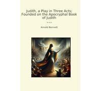 Judith, a Play in Three Acts; Founded on the Apocryphal Book of Judith (Classic Books)