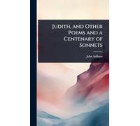 Judith, and Other Poems and a Centenary of Sonnets