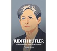 Judith Butler: A Clear Introduction to the Big Ideas and the Core Concepts
